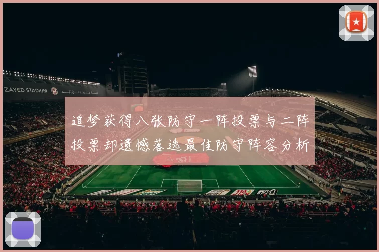 追梦获得八张防守一阵投票与二阵投票却遗憾落选最佳防守阵容分析