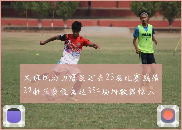 文班统治力爆发过去23场比赛战绩22胜正负值高达354场均数据惊人